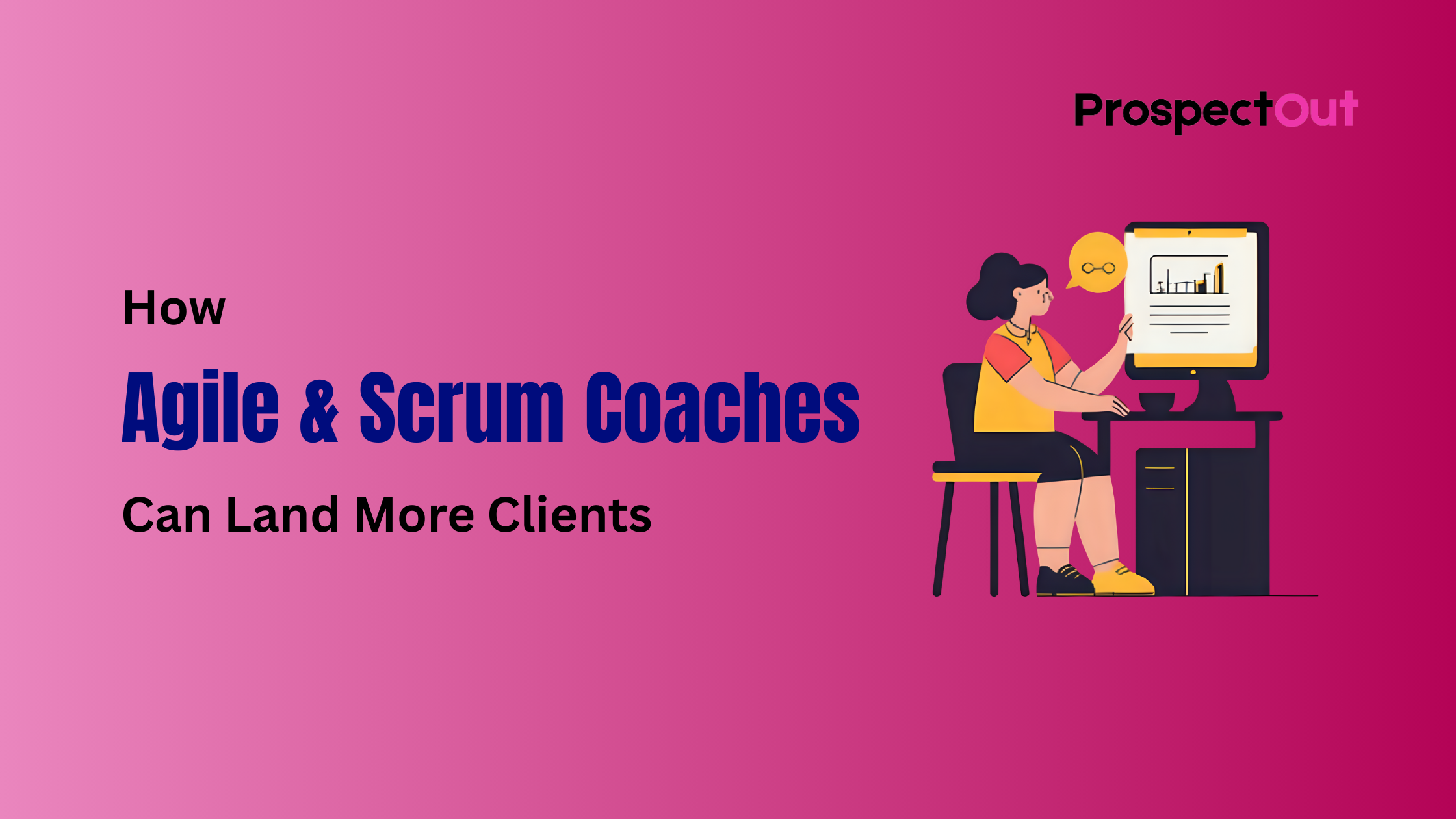 Prospectout: Multichannel B2B Lead Generation Agency 34 How Agile & Scrum Coaches Can Land More Clients with Cold Outreach