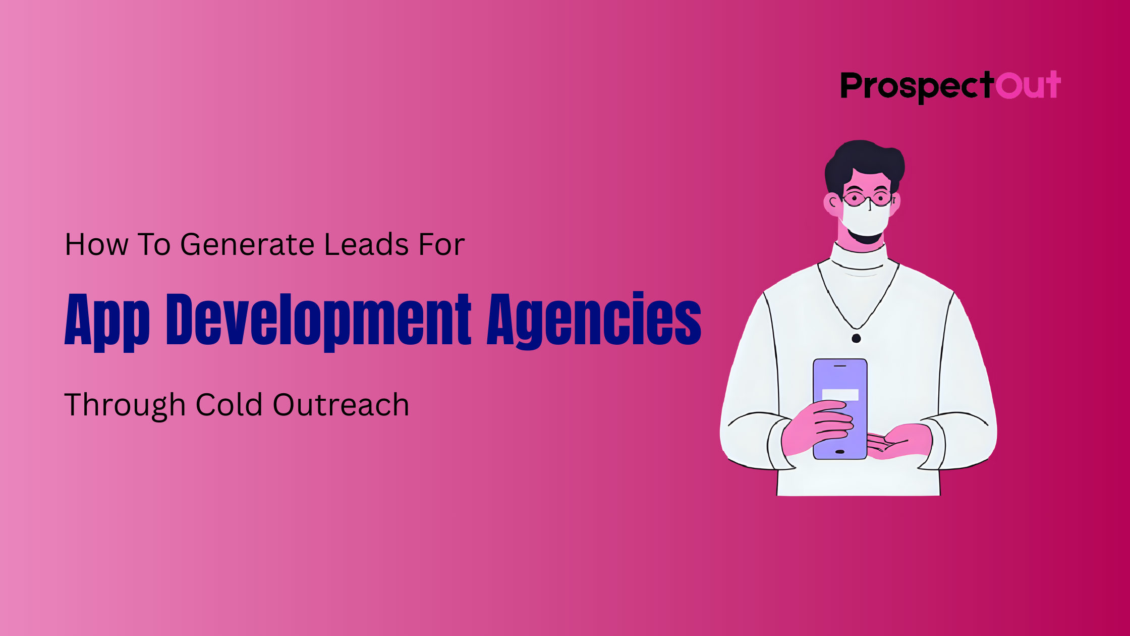 Prospectout: Multichannel B2B Lead Generation Agency 35 Generate Leads for App Development Agencies with Cold Outreach